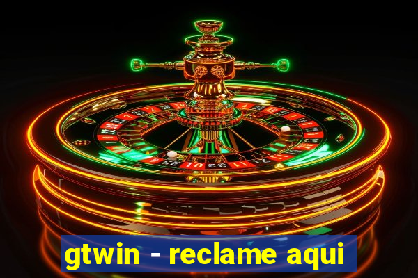 gtwin - reclame aqui