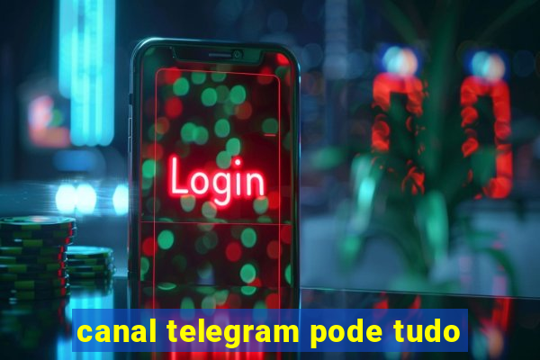 canal telegram pode tudo