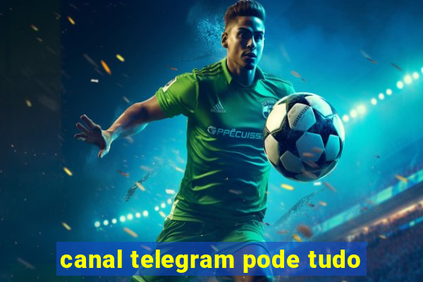 canal telegram pode tudo