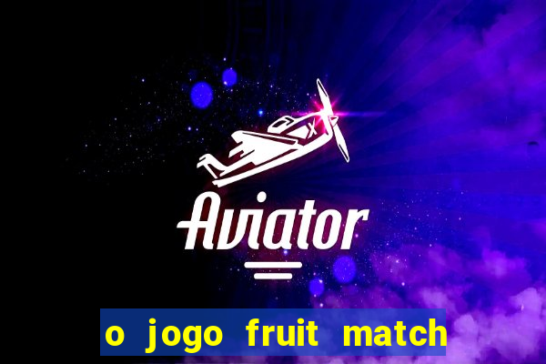 o jogo fruit match paga mesmo