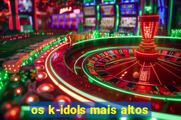 os k-idols mais altos