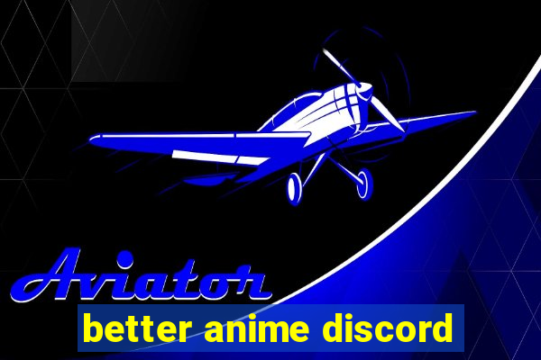 better anime discord