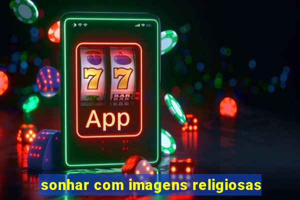 sonhar com imagens religiosas