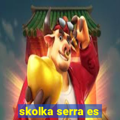 skolka serra es