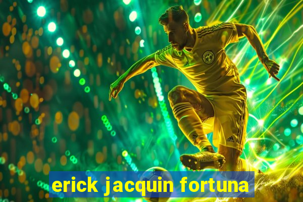 erick jacquin fortuna