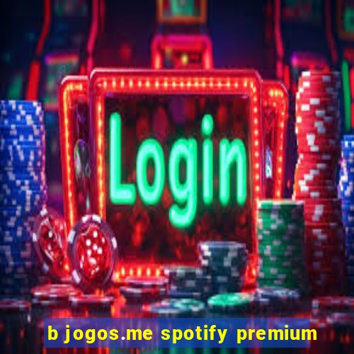 b jogos.me spotify premium