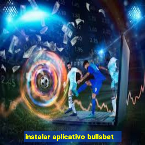 instalar aplicativo bullsbet