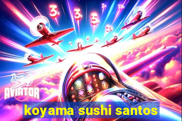 koyama sushi santos