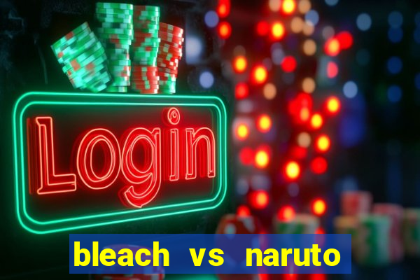 bleach vs naruto 2.6 jogos de luta