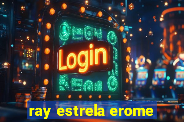 ray estrela erome