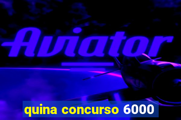 quina concurso 6000