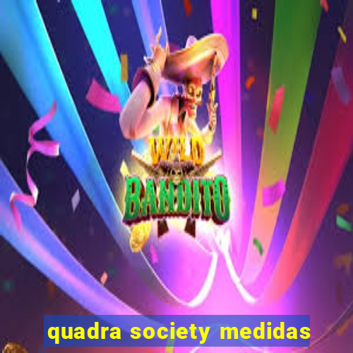 quadra society medidas