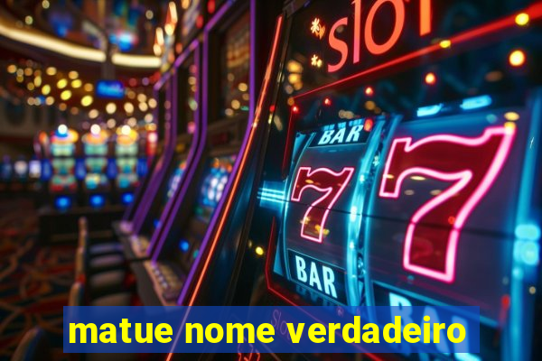 matue nome verdadeiro