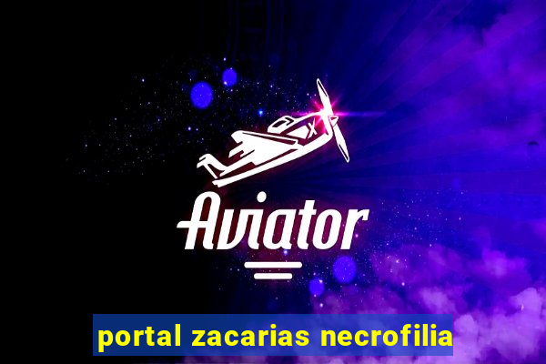 portal zacarias necrofilia