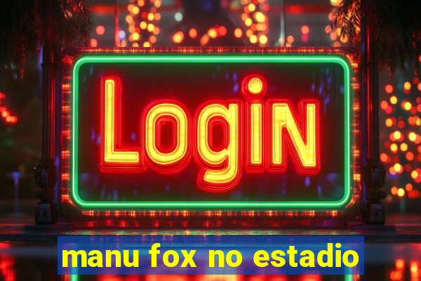 manu fox no estadio