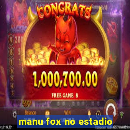 manu fox no estadio