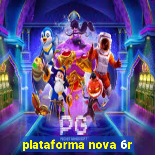 plataforma nova 6r