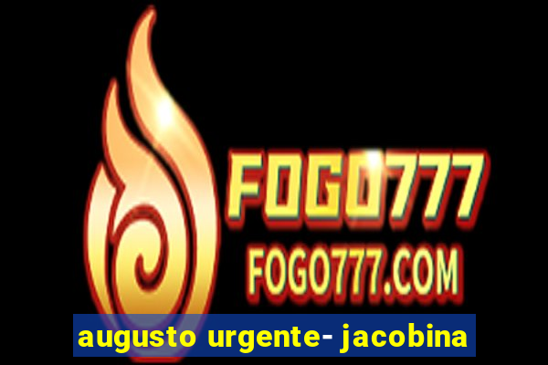 augusto urgente- jacobina