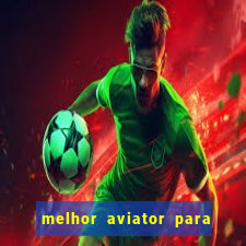 melhor aviator para ganhar dinheiro