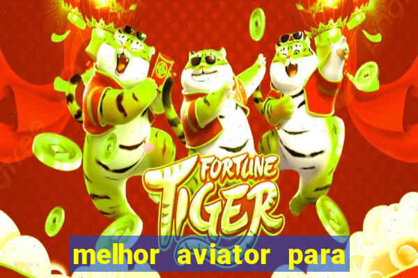 melhor aviator para ganhar dinheiro