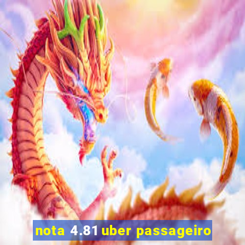 nota 4.81 uber passageiro