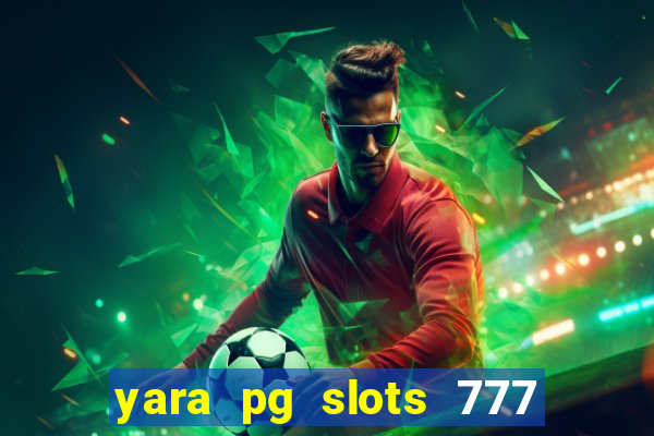 yara pg slots 777 paga mesmo