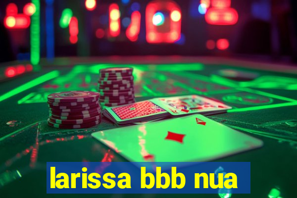 larissa bbb nua