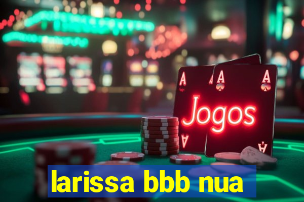 larissa bbb nua