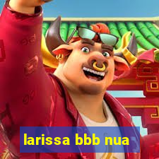 larissa bbb nua