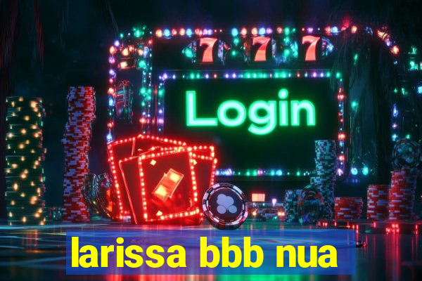 larissa bbb nua