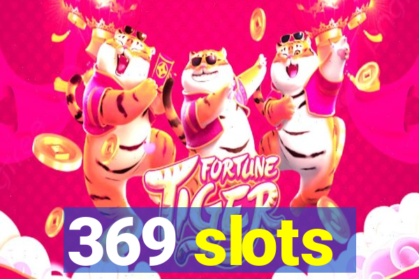 369 slots