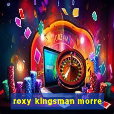 roxy kingsman morre