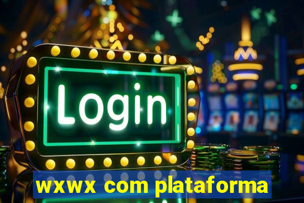 wxwx com plataforma