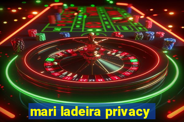 mari ladeira privacy