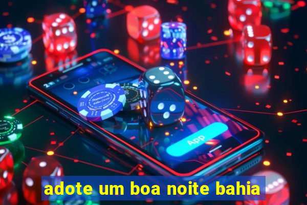 adote um boa noite bahia