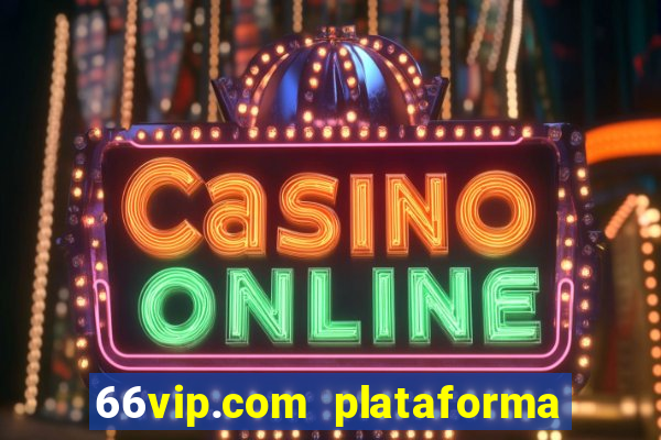 66vip.com plataforma de jogos