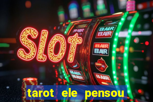 tarot ele pensou em mim hoje