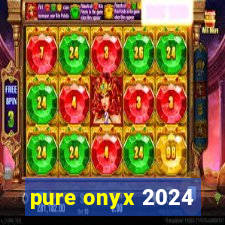 pure onyx 2024