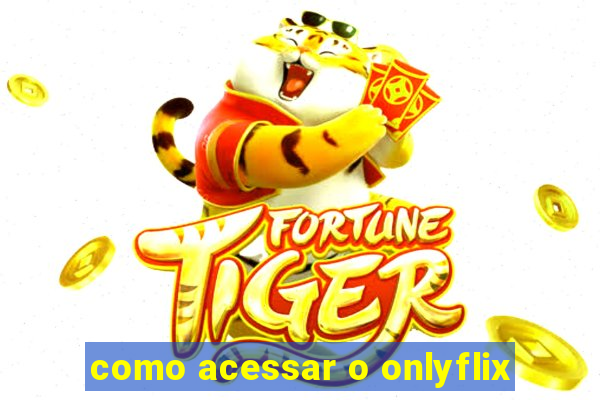 como acessar o onlyflix