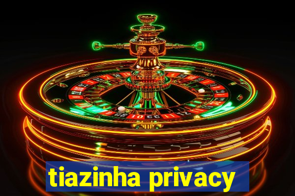 tiazinha privacy