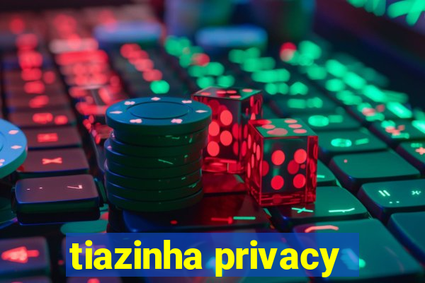 tiazinha privacy