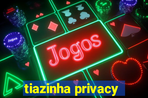 tiazinha privacy