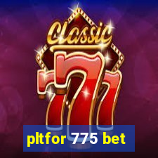 pltfor 775 bet