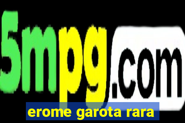 erome garota rara