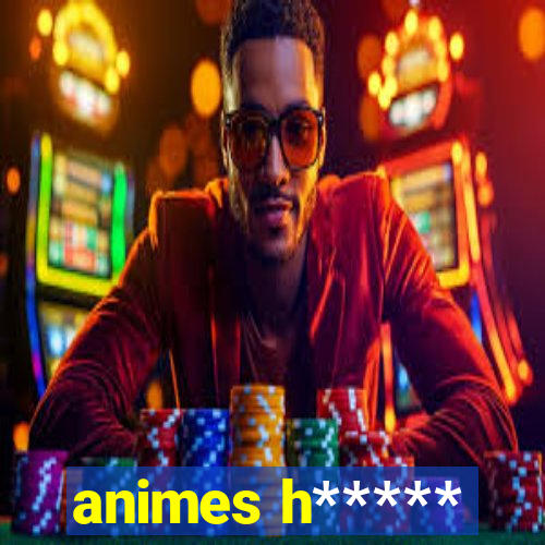 animes h*****