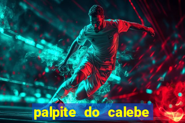 palpite do calebe para hoje