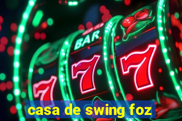 casa de swing foz