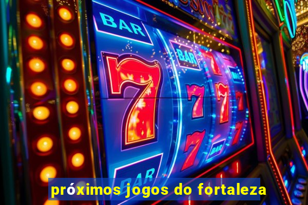 próximos jogos do fortaleza