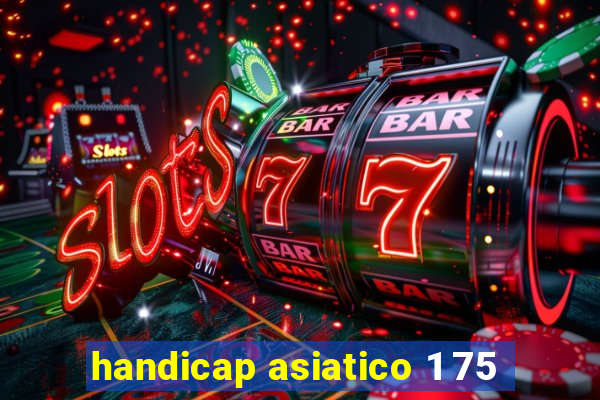 handicap asiatico 1 75