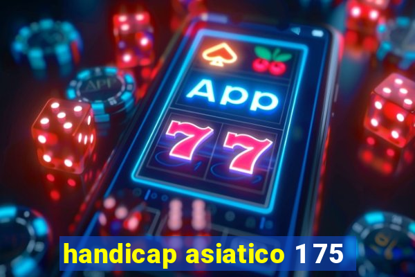 handicap asiatico 1 75